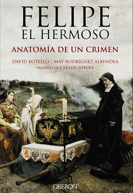 FELIPE EL HERMOSO. ANATOMÍA DE UN CRIMEN | 9788441537125 | BOTELLO MÉNDEZ, DAVID / RODRÍGUEZ ALBENDEA, JOSÉ MARÍA