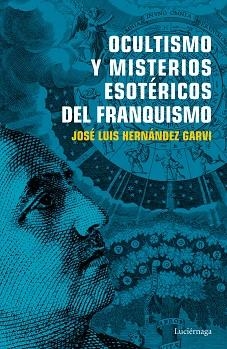 OCULTISMO Y MISTERIOS ESOTéRICOS DEL FRANQUISMO | 9788416694754 | HERNáNDEZ GARVI, JOSé LUIS