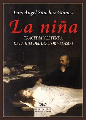NIÑA, LA. TRAGEDIA Y LEYENDA DE LA HIJA DEL DOCTOR VELASCO | 9788416981571 | SÁNCHEZ GÓMEZ, LUIS ÁNGEL