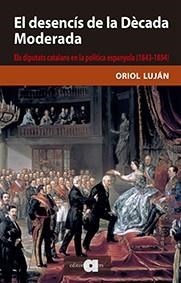 DESENCÍS DE LA DÈCADA MODERADA, EL. ELS DIPUTATS CATALANS EN LA POLÍTICA ESPANYOL | 9788416260317 | LUJÁN, ORIOL