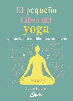 PEQUEÑO LIBRO DEL YOGA, EL | 9788484458081 | LUCAS, LUCY
