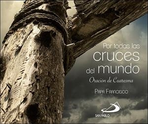 POR TODAS LAS CRUCES DEL MUNDO | 9788428558259 | PAPA FRANCISCO
