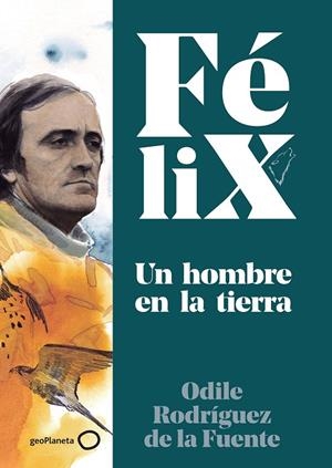 FÉLIX - UN HOMBRE EN LA TIERRA | 9788408224891 | RODRÍGUEZ DE LA FUENTE, FÉLIX / RODRÍGUEZ DE LA FUENTE, ODILE / SORIANO MICHEL, CHRISTAN