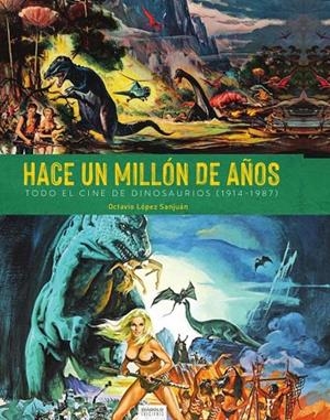 HACE UN MILLON DE AÑOS. TODO EL CINE DE DINOSAURIOS (1941-1987) | 9788412126679 | LOPEZ SANJUAN, OCTAVIO