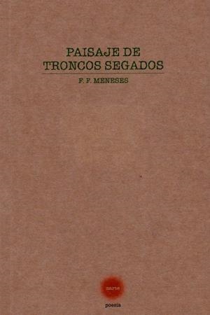 PAISAJES DE TRONCOS SEGADOS | 9788412101027 | MENESES, FRANCISCO F.