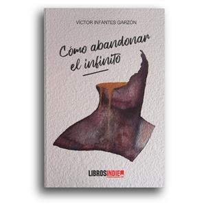 CÓMO ABANDONAR EL INFINITO | 9788418298141 | INFANTES GARZÓN, VÍCTOR