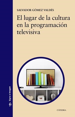 LUGAR DE LA CULTURA EN LA PROGRAMACIÓN TELEVISIVA, EL | 9788437641119 | GÓMEZ VALDÉS, SALVADOR