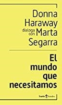 MUNDO QUE NECESITAMOS, EL | 9788498889505 | HARAWAY, DONNA