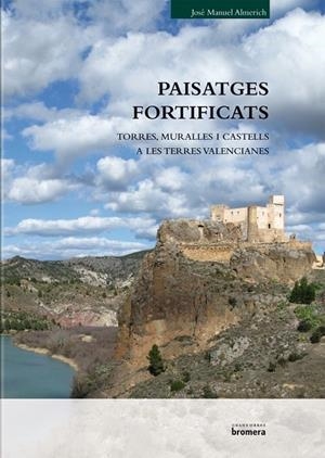PAISATGES FORTIFICATS. MURALLES, TORRES I CASTELLS EN TERRES VALENCIANES | 9788498249651 | ALMERICH IBORRA, JOSÉ MANUEL