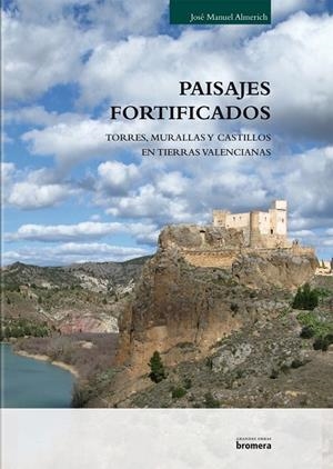 PAISAJES FORTIFICADOS. MURALLAS, TORRES Y CASTILLOS EN TIERRAS VALENCIANAS | 9788498247787 | ALMERICH IBORRA, JOSÉ MANUEL