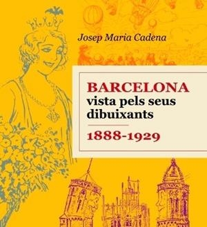 BARCELONA VISTA PELS SEUS DIBUIXANTS. 1888-1929 | 9788496645240 | CADENA, JOSEP MARIA