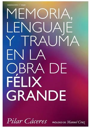MEMORIA, LENGUAJE Y TRAUMA EN LA OBRA DE FÉLIX GRANDE | 9788494118227 | CÁCERES, PILAR