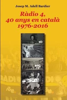 RÀDIO 4, 40 ANYS EN CATALÀ. 1976-2016 | 9788494101960 | ADELL BARDIER, JOSEP MARIA