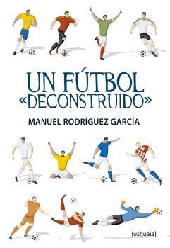 FÚTBOL DECONSTRUIDO, UN | 9788416496075 | RODRÍGUEZ GARCÍA, MANUEL