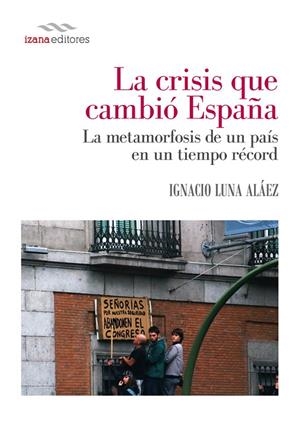 CRISIS QUE CAMBIÓ ESPAÑA, LA | 9788494271274 | LUNA, IGNACIO