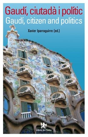 GAUDÍ, CIUTADÀ I POLÍTIC / GAUDÍ, CITIZEN AND POLITICIAN | 9788496563216 | IPARRAGUIRRE, XAVIER