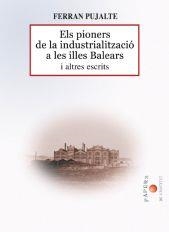 PIONERS DE LA INDUSTRALITZACIÓ A LES ILLES BALEARS I ALTRES ESCRITS, ELS | 9788496841642 | PUJALTE I VILANOVA, FERRAN