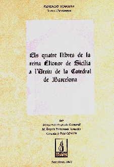QUATRE LLIBRES DE LA REINA ELIONOR DE SICÍLIA A L'ARXIU DE LA CATEDRAL DE BARCELONA, ELS | 9788479351090 | ANGLADA, MARGARIDA / FERNÀNDEZ, M. ÀNGELS / PETIT, CONCEPCIÓ