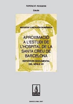 APROXIMACIÓ A L'ESTUDI DE L'HOSPITAL DE LA SANTA CREU DE BARCELONA. REPERTORI DOCUMENTAL DEL SEGLE XV | 9788497795838 | CASTEJÓN DOMÈNECH, NATIVITAT