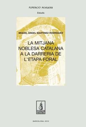 MITJANA NOBLESA CATALANA A LA DARRERIA A L'ETAPA FLORAL, LA | 9788497799652 | MARTÍNEZ RODRÍGUEZ, MIQUEL A.