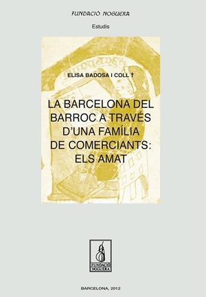 BARCELONA DEL BARROC A TRAVÉS D'UNA FAMÍLIA DE COMERCIANTS, LA : ELS AMAT | 9788499752914 | BADOSA COLL, ELISA