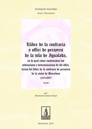 LLIBRE DE LA CONFRARIA Y OFFICI DE PERAYRES DE LA VILA DE IGUALADA, EN LO QUAL ESTAN CONTINUADAS LAS ORDINACIONS Y DETERMINACIONS DE DIT OFFICI, TRETA | 9788499752334 | DURAN PUJOL, MONTSERRAT