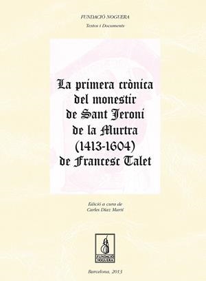 PRIMERA CRÒNICA DEL MONESTIR DE SANT JERONI DE LA MURTRA (1413-1604) DE FRANCESC TALET, LA | 9788499753348 | DÍAZ MARTÍ, CARLES
