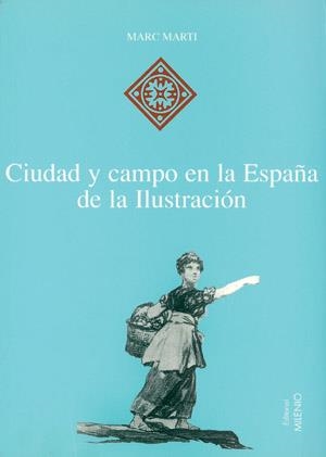 CIUDAD Y CAMPO EN LA ESPAÑA DE LA ILUSTRACIÓN | 9788489790674 | MARTÍ, MARC