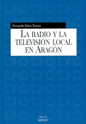 RADIO Y LA TELEVISIÓN LOCAL EN ARAGÓN, LA | 9788497430333 | SABÉS TURMO, FERNÁNDO