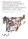 IDEOLOGÍA, POLÍTICA Y REALIDAD ECONÓMICA EN LA FORMACIÓN PROFESIONAL INDUSTRIAL ESPAÑOLA (1857-1936) | 9788497432399 | LOZANO LÓPEZ DE MEDRANO, CELIA