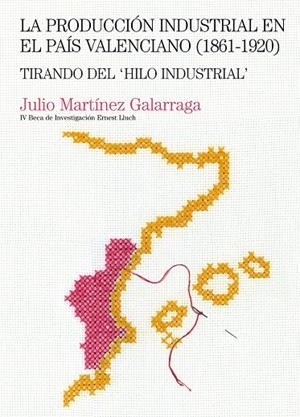 PRODUCCIÓN INDUSTRIAL EN EL PAÍS VALENCIANO (1861-1920), LA | 9788497433310 | MARTÍNEZ GALARRAGA, JULIO
