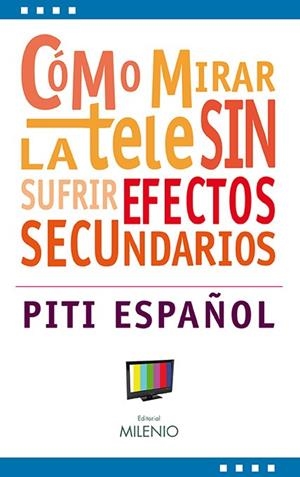 CÓMO MIRAR LA TELE SIN SUFRIR EFECTOS SECUNDARIOS | 9788497433068 | ESPAÑOL, PITI