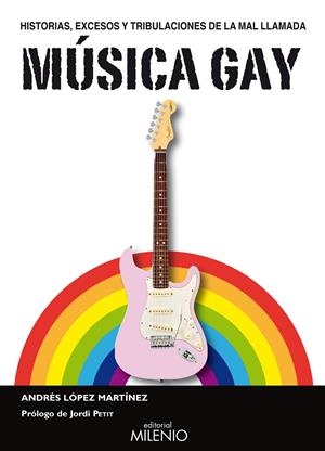 HISTORIAS, EXCESOS Y TRIBULACIONES DE LA MAL LLAMADA MÚSICA GAY | 9788497433532 | LÓPEZ, ANDRÉS