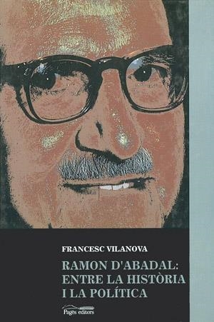 RAMON D'ABADAL : ENTRE LA HISTÒRIA I LA POLÍTICA | 9788479353711 | VILANOVA VILA-ABADAL, FRANCESC