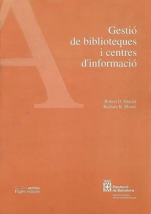 GESTIÓ DE BIBLIOTEQUES I CENTRES D'INFORMACIÓ | 9788479355036 | STUEART, ROBERT D. / MORAN, BARBARA B.
