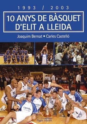 1993-2003, 10 ANYS DE BÀSQUET D'ELIT A LLEIDA | 9788497791380 | BERNAT, JOAQUIM / CASTELLÓ, CARLES