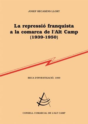 REPRESSIÓ FRANQUISTA A COMARCA DE L'ALT CAMP (1939-1950), LA | 9788497794688 | RECASENS, JOSEP