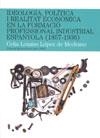 IDEOLOGIA, POLÍTICA I REALITAT ECONÒMICA EN LA FORMACIÓ PROFESSIONAL INDUSTRIAL ESPANYOLA (1857-1936) | 9788497795913 | LOZANO LÓPEZ DE MEDRANO, CELIA