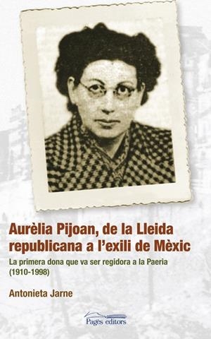 AURÈLIA PIJOAN, DE LA LLEIDA REPUBLICANA A L'EXILI DE MÈXIC | 9788497796781 | JARNE, ANTONIETA