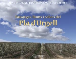 PAISATGES, LLUMS I COLORS DEL PLA D'URGELL | 9788497797016 | BELLMUNT I FIGUERAS, JOAN / CUGAT RUIZ, J. MANEL
