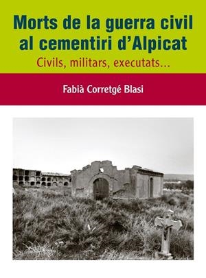 MORTS DE LA GUERRA CIVIL AL CEMENTIRI D'ALPICAT | 9788497798273 | CORRETGÉ BLASI, FABIÀ