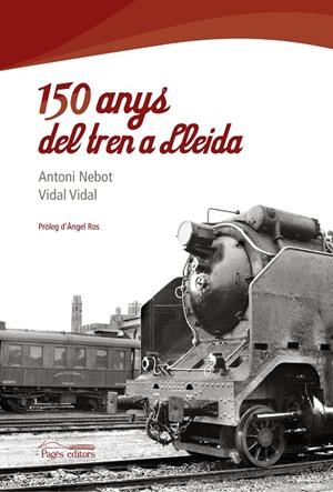 150 ANYS DEL TREN A LLEIDA | 9788497799768 | NEBOT BIOSCA, ANTONI / VIDAL CULLERÉ, VIDAL