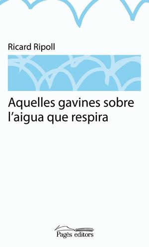 AQUELLES GAVINES SOBRE L'AIGUA QUE RESPIRA | 9788499751481 | RIPOLL VILLANUEVA, RICARD