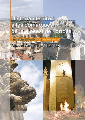 HISTÒRIA I TERRITORI A LES COMARQUES DE LA DIÒCESI DE TORTOSA | 9788493344122 | PRADILLA CARDONA, MIGUEL ÀNGEL