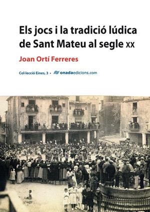 JOCS I LA TRADICIO LUDICA DE SANT MATEU AL SEGLE XX, ELS | 9788415221395 | ORTÍ FERRERES, JOAN