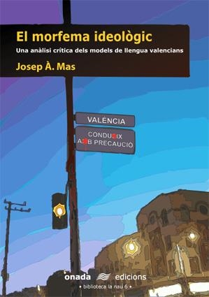 MORFEMA IDEOLÒGIC, EL. UNA ANÀLISI CRÍTICA DELS MODELS DE LLENGUA VALENCIANS | 9788496623286 | MAS I CASTELLS, JOSEP ÀNGEL