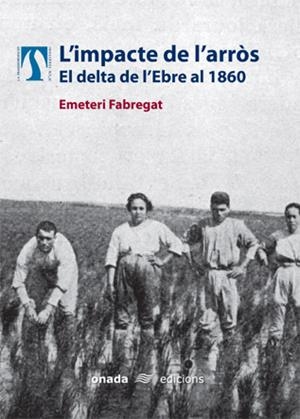 IMPACTE DE L'ARRÒS, L'. EL DELTA DE L'EBRE A LA DÈCADA DE 1860 | 9788496623002 | FABREGAT I GALCERÀ, EMETERI