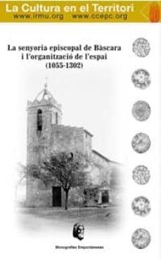SENYORIA EPISCOPAL DE BÀSCARA I L'ORGANITZACIÓ DE L'ESPAI (1055-1302), LA | 9788492366057 | RIERA I PAYRÓ, ALBERT