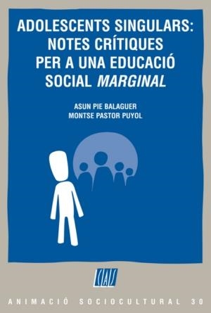 ADOLESCENTS SINGULARS: NOTES CRÍTIQUES PER A UNA EDUCACIÓ SOCIAL «MARGINAL» | 9788498461800 | PIE BALAGUER, ASUN / PASTOR PUYOL, MONTSE