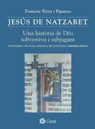 JESÚS DE NATZARET. UNA HISTÒRIA DE DÉU SUBVERSIVA I SUBJUGANT | 9788482975856 | RIERA I FIGUERAS, FRANCESC
